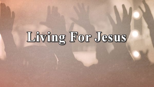 Living For Jesus – August 7th, 2016 | Crosspoint Church Online