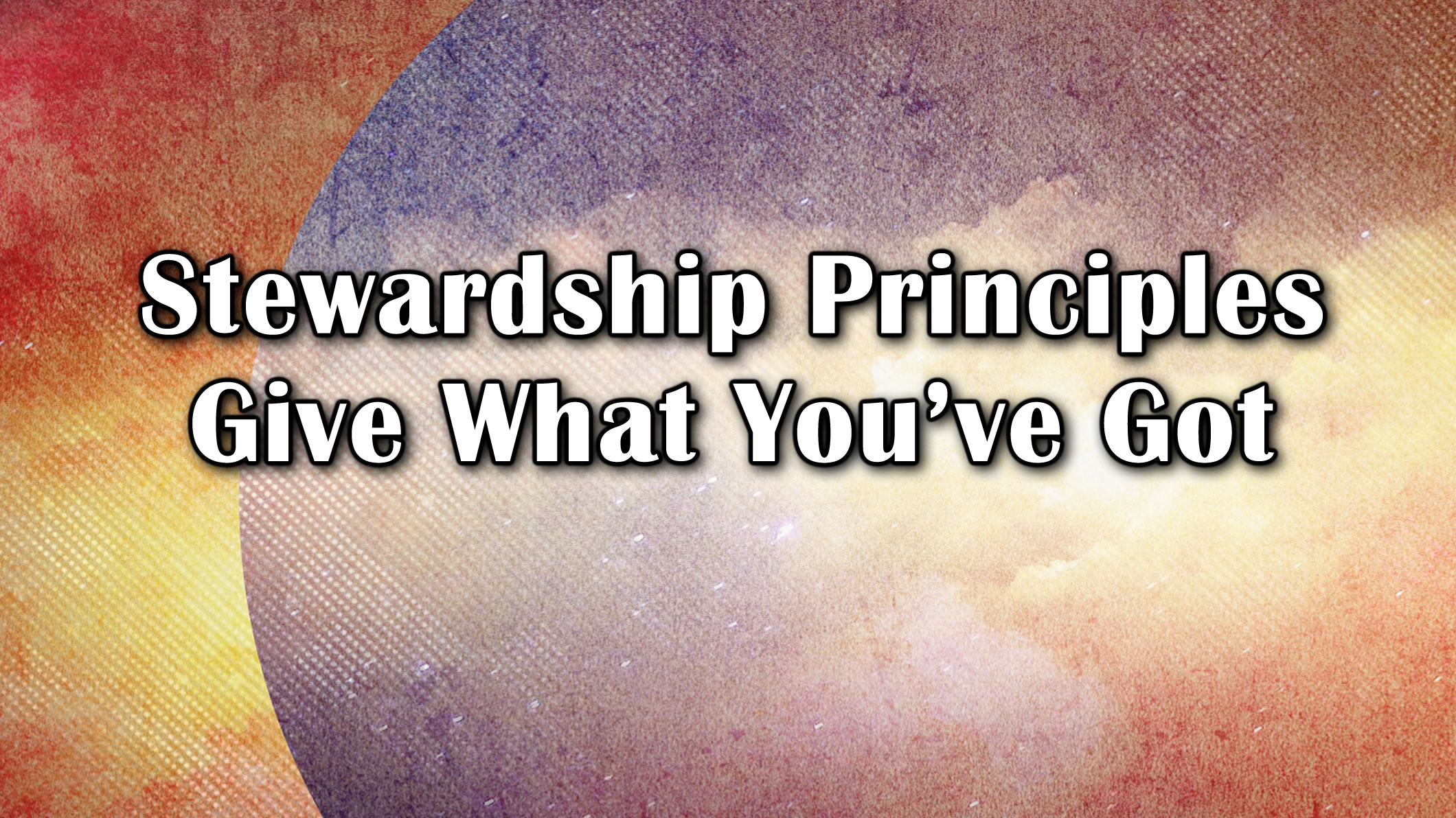 Stewardship Principles, Give What You’ve Got – August 26th, 2018 ...