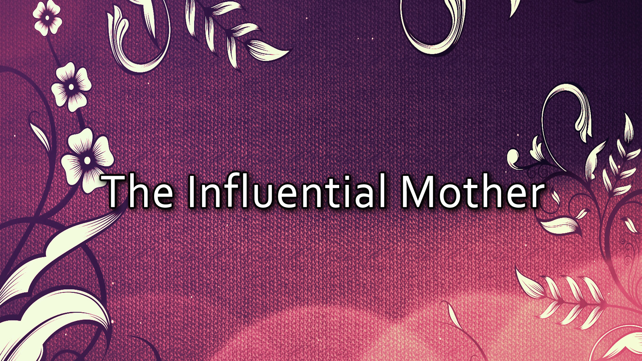 The Influential Mother May 12th, 2019 Crosspoint Church Online